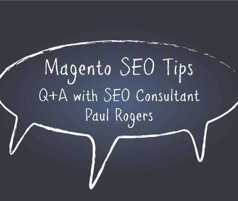 Magento SEO Tips: Q&A with Magento SEO Consultant Paul Rogers
